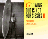 Growing Old Is Not for Sissies II: Portraits of Senior Athletes