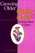 Growing Older, Feeling Better: In Body, Mind & Spirit - Scheller, Mary Dale