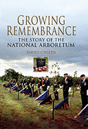 Growing Remembrance: The Story of the National Memorial Arboretum - Childs, David, Dr.