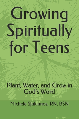 Growing Spiritually for Teens: Plant, Water, and Grow in God's Word - Sfakianos, Michele a