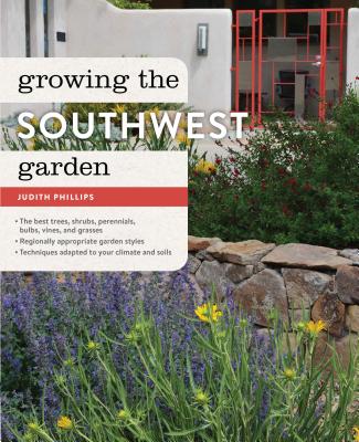 Growing the Southwest Garden: Regional Ornamental Gardening - Phillips, Judith