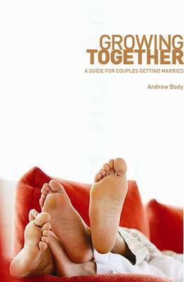 Growing Together: A Guide for Couples Getting Married - Body, Andrew