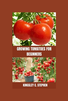 Growing Tomatoes for Beginners - C Stephen, Kingsley