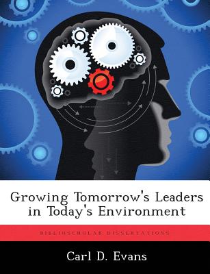 Growing Tomorrow's Leaders in Today's Environment - Evans, Carl D