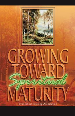 Growing Toward Spiritual Maturity - Association, Evangelical Training, and Newton, Gary C
