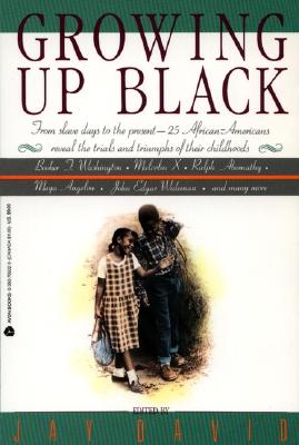 Growing Up Black: From Slave Days to the Present: 25 African-Americans Reveal the Trials and Triumphs of Their Childhoods - David, Jay (Editor)
