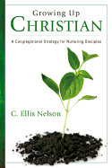 Growing Up Christian: A Congregational Strategy for Nurturing Disciples