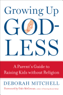 Growing Up Godless: A Parent's Guide to Raising Kids Without Religion
