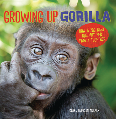 Growing Up Gorilla: How a Zoo Baby Brought Her Family Together - Meeker, Clare Hodgson