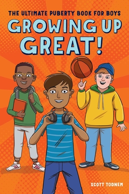 Growing Up Great!: The Ultimate Puberty Book for Boys - Todnem, Scott
