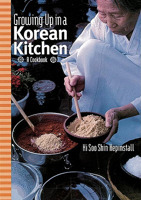 Growing Up in a Korean Kitchen: A Cookbook - Hepinstall, Hi Soo Shin, and Hepinstall, Sonya (Foreword by)