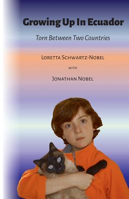 Growing Up In Ecuador: Torn Between Two Countries - Schwartz-Nobel, Loretta, and Nobel, Jonathan