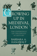 Growing Up in Medieval London: The Experience of Childhood in History