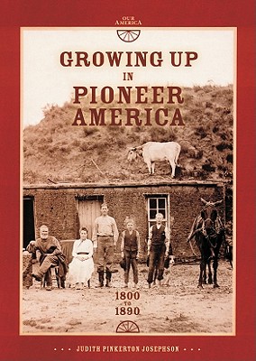 Growing Up in Pioneer America: 1800 to 1890 - Josephson, Judith Pinkerton