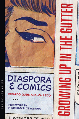 Growing Up in the Gutter: Diaspora and Comics - Quintana-Vallejo, Ricardo, and Aldama, Frederick Luis (Foreword by)