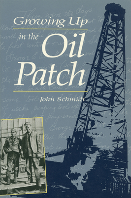 Growing Up in the Oil Patch - Schmidt, John