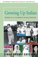 Growing Up Italian: How Being Brought Up as an Italian-American Helped Shape the Characters, Lives, and Fortunes of Twenty-Four Celebrated Americans