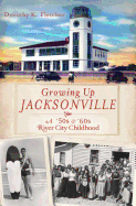 Growing Up Jacksonville: A '50s &'60s River City Childhood