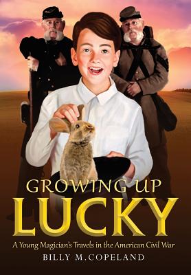 Growing Up Lucky: A Young Magician's Travels in the American Civil War - Copeland, Billy M, and Villaflores, Jim (Cover design by)