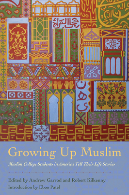 Growing Up Muslim - Garrod, Andrew C (Editor), and Kilkenny, Robert (Editor), and Patel, Eboo (Introduction by)