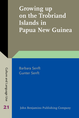 Growing Up on the Trobriand Islands in Papua New Guinea: Childhood and Educational Ideologies in Tauwema - Senft, Barbara, and Senft, Gunter