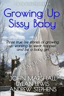 Growing Up Sissy Baby (Diaper Version): Coming of age as a sissy baby