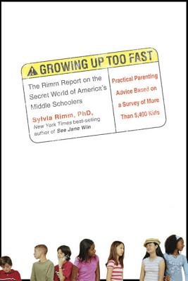 Growing Up Too Fast: The Rimm Report on the Secret World of America's Middle Schoolers - Rimm, Sylvia, Dr.