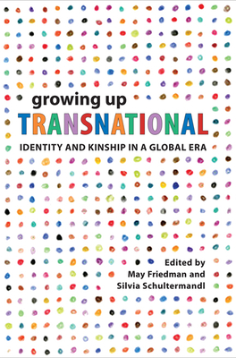 Growing Up Transnational: Identity and Kinship in a Global Era - Friedman, May (Editor), and Schultermandl, Silvia (Editor)