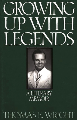 Growing Up with Legends: A Literary Memoir - Wright, Thomas E