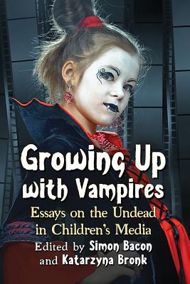 Growing Up with Vampires: Essays on the Undead in Children's Media - Bacon, Simon (Editor), and Bronk, Katarzyna (Editor)