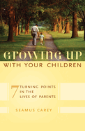 Growing Up with Your Children: 7 Turning Points in the Lives of Parents