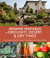 Growing Vegetables in Drought, Desert, and Dry Times: The Complete Guide to Organic Gardening without Wasting Water
