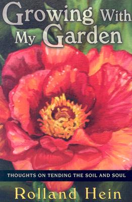 Growing with My Garden: Thoughts on Tending the Soil and the Soul - Hein, Rolland