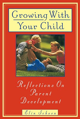 Growing with Your Child: Reflections on Parent Development - Schoen, Elin