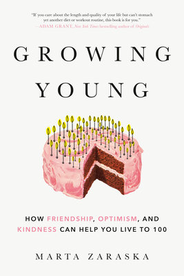 Growing Young: How Friendship, Optimism, and Kindness Can Help You Live to 100 - Zaraska, Marta