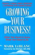 Growing Your Business!: What You Need to Know What You Need to Do - LeBlanc, Mark, and Winninger, Tom (Foreword by)