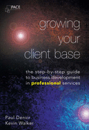 Growing Your Client Base: The Step-by-step Guide to Business Development in Professional Services - Denvir, Paul, and Walker, Kevin