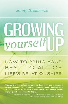 Growing Yourself Up: How to Bring Your Best to All of Life's Relationships - Brown, Jenny