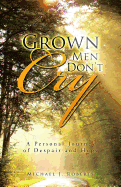 Grown Men Don't Cry: A Personal Journey of Despair and Hope - Roberts, Michael J, Dr.