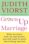 Grown Up Marriage: What We Know, Wish We Had Known, and Still Need to Know about Being Married