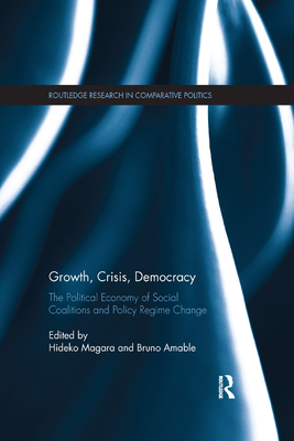 Growth, Crisis, Democracy: The Political Economy of Social Coalitions and Policy Regime Change - Magara, Hideko (Editor), and Amable, Bruno (Editor)