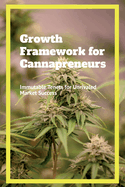 Growth Framework for Cannapreneurs: Immutable Tenets for Unrivaled Market Success