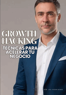 Growth Hacking: Tcnicas para Acelerar tu Negocio: Aprende Growth, Estrategias en la Evolucin del Marketing Digital