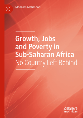 Growth, Jobs and Poverty in Sub-Saharan Africa: No Country Left Behind - Mahmood, Moazam