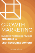 Growth Marketing: Harnessing the Combined Power of Branding and User-Generated Content