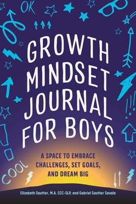 Growth Mindset Journal for Boys: A Space to Embrace Challenges, Set Goals, and Dream Big - Sautter, Elizabeth, and Savala, Gabriel Sautter