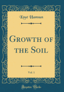 Growth of the Soil, Vol. 1 (Classic Reprint)