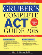 Gruber's Complete ACT Guide 2015 - Gruber, Gary, Dr.