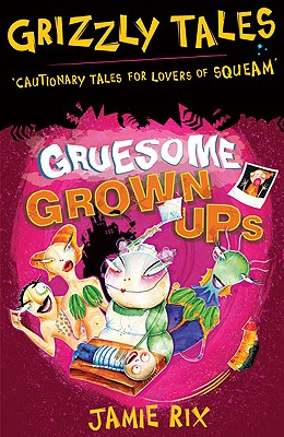 Gruesome Grown-ups: Cautionary tales for lovers of squeam! Book 2 - Rix, Jamie