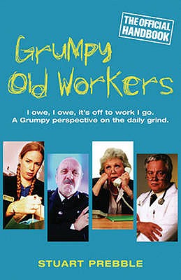 Grumpy Old Workers: The Official Handbook - Prebble, Stuart